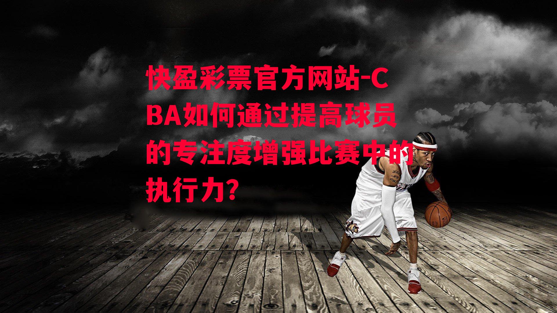 CBA如何通过提高球员的专注度增强比赛中的执行力？